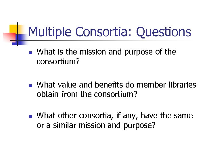 Multiple Consortia: Questions n n n What is the mission and purpose of the