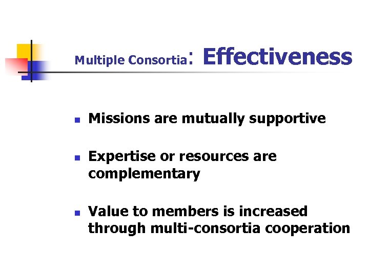 Multiple Consortia n n n : Effectiveness Missions are mutually supportive Expertise or resources