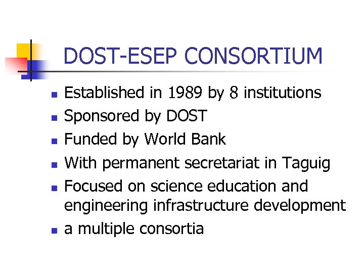 DOST-ESEP CONSORTIUM n n n Established in 1989 by 8 institutions Sponsored by DOST