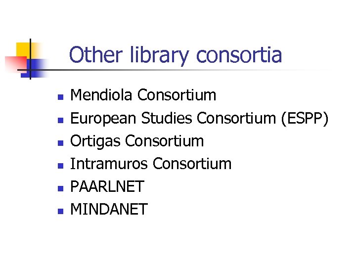 Other library consortia n n n Mendiola Consortium European Studies Consortium (ESPP) Ortigas Consortium