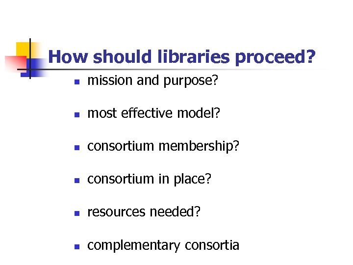 How should libraries proceed? n mission and purpose? n most effective model? n consortium