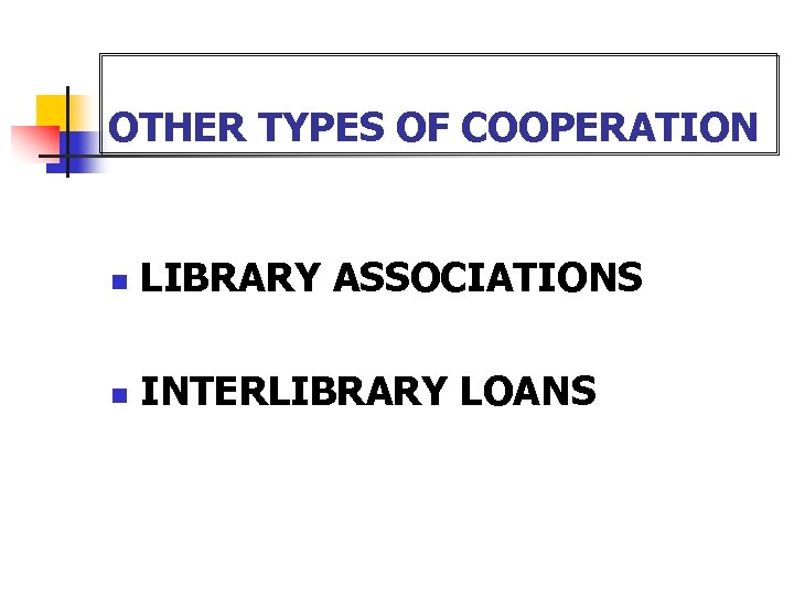 OTHER TYPES OF COOPERATION n LIBRARY ASSOCIATIONS n INTERLIBRARY LOANS 