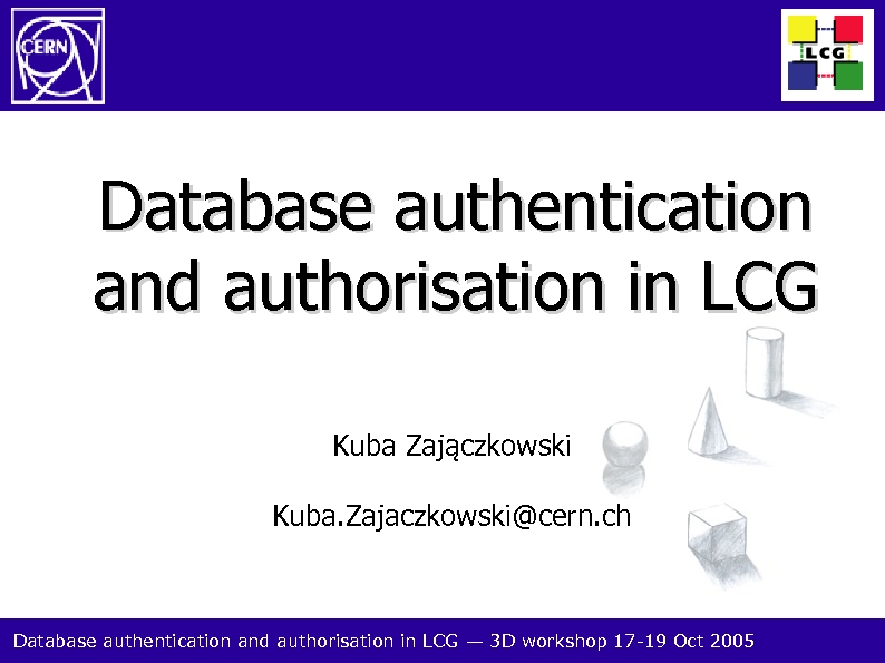 Database authentication and authorisation in LCG Kuba Zajączkowski Kuba. Zajaczkowski@cern. ch Database authentication and
