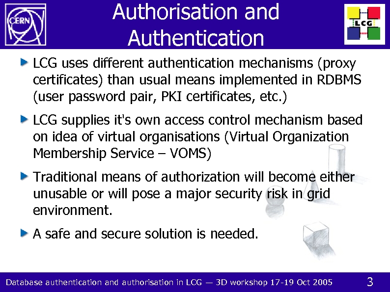 Authorisation and Authentication LCG uses different authentication mechanisms (proxy certificates) than usual means implemented