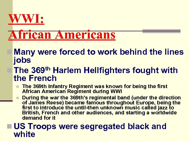 WWI: African Americans n Many were forced to work behind the lines jobs n