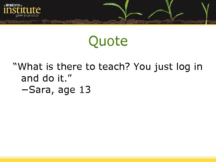 Quote “What is there to teach? You just log in and do it. ”