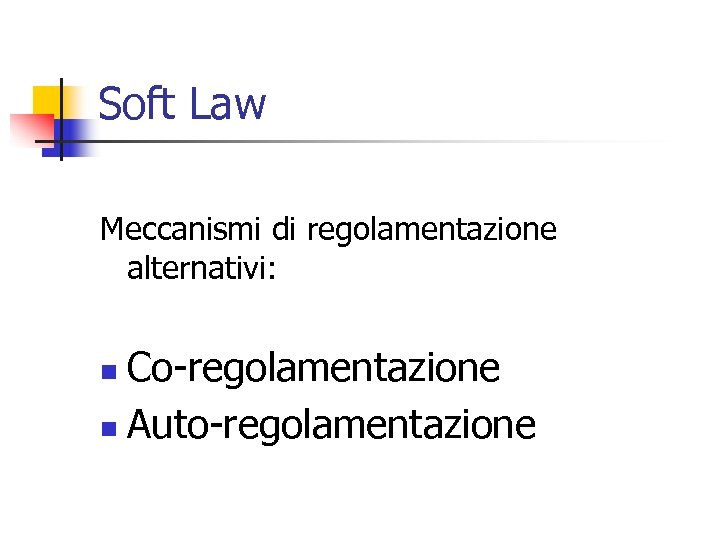 Soft Law Meccanismi di regolamentazione alternativi: Co-regolamentazione n Auto-regolamentazione n 