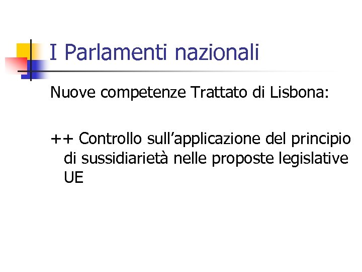 I Parlamenti nazionali Nuove competenze Trattato di Lisbona: ++ Controllo sull’applicazione del principio di