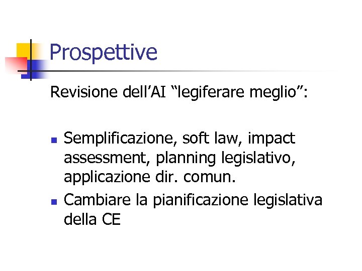 Prospettive Revisione dell’AI “legiferare meglio”: n n Semplificazione, soft law, impact assessment, planning legislativo,