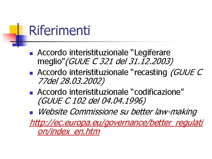 Riferimenti n Accordo interistituzionale “Legiferare meglio”(GUUE C 321 del 31. 12. 2003) Accordo interistituzionale