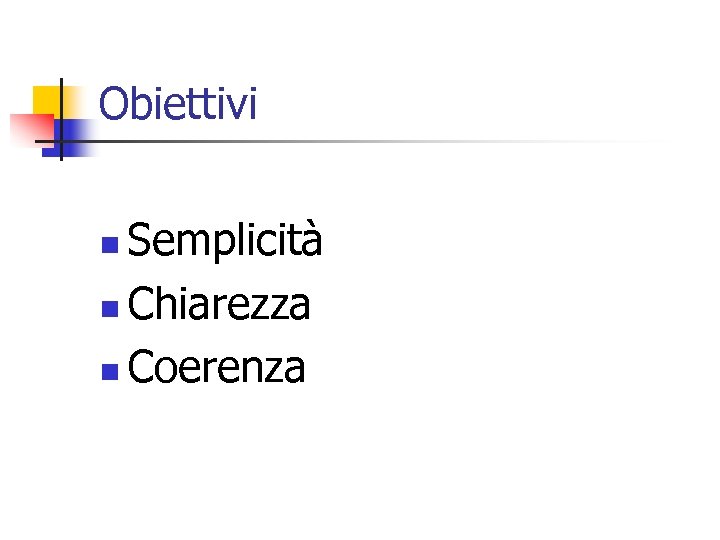 Obiettivi Semplicità n Chiarezza n Coerenza n 