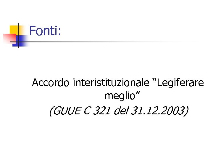 Fonti: Accordo interistituzionale “Legiferare meglio” (GUUE C 321 del 31. 12. 2003) 