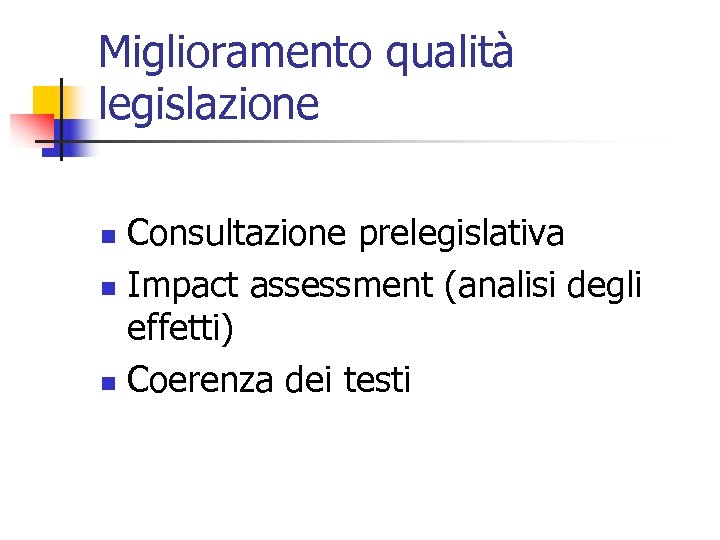 Miglioramento qualità legislazione Consultazione prelegislativa n Impact assessment (analisi degli effetti) n Coerenza dei