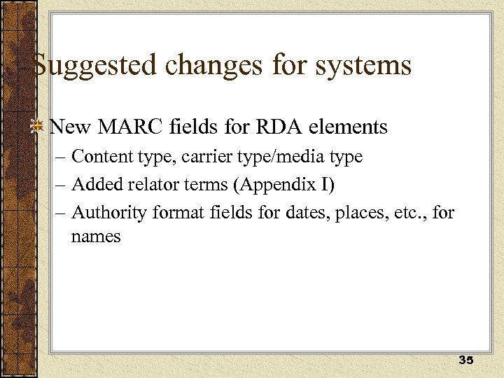 Suggested changes for systems New MARC fields for RDA elements – Content type, carrier