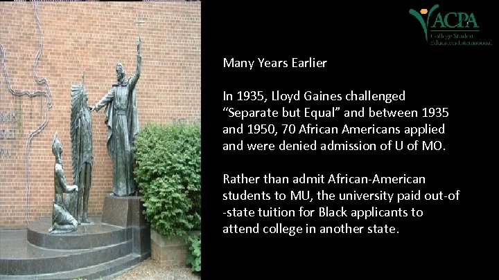 Many Years Earlier In 1935, Lloyd Gaines challenged “Separate but Equal” and between 1935