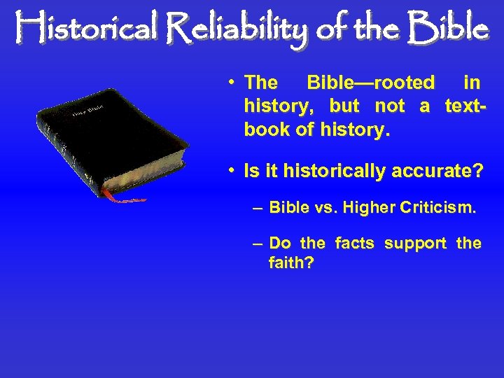 Historical Reliability of the Bible • The Bible—rooted in history, but not a textbook