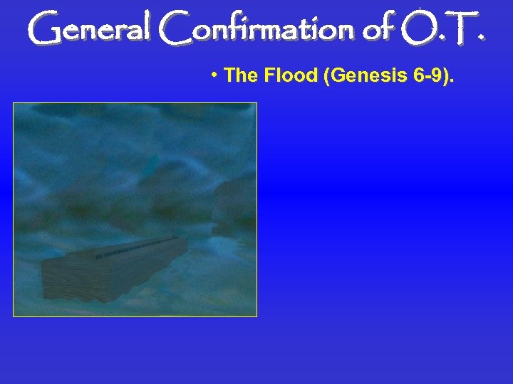 General Confirmation of O. T. • The Flood (Genesis 6 -9). 