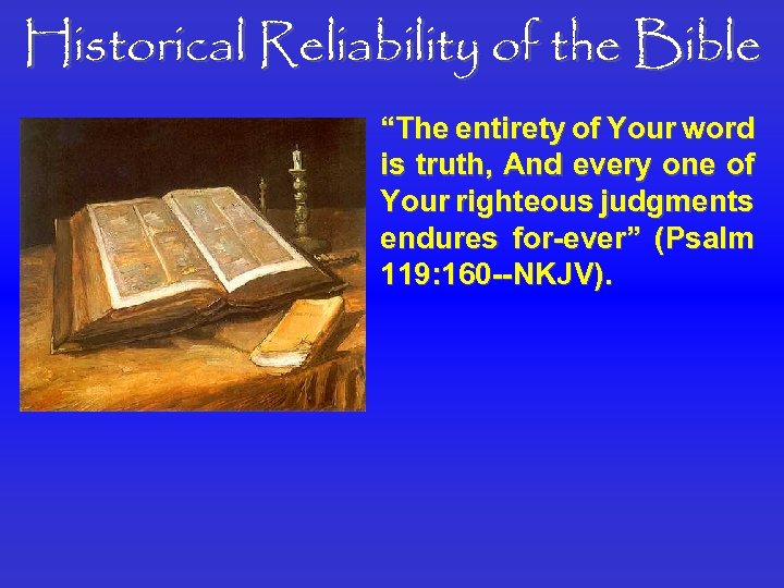 Historical Reliability of the Bible “The entirety of Your word is truth, And every