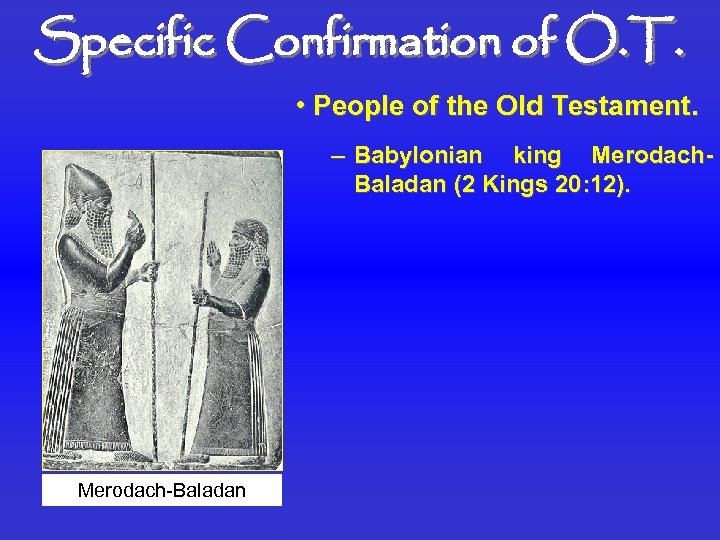 Specific Confirmation of O. T. • People of the Old Testament. – Babylonian king