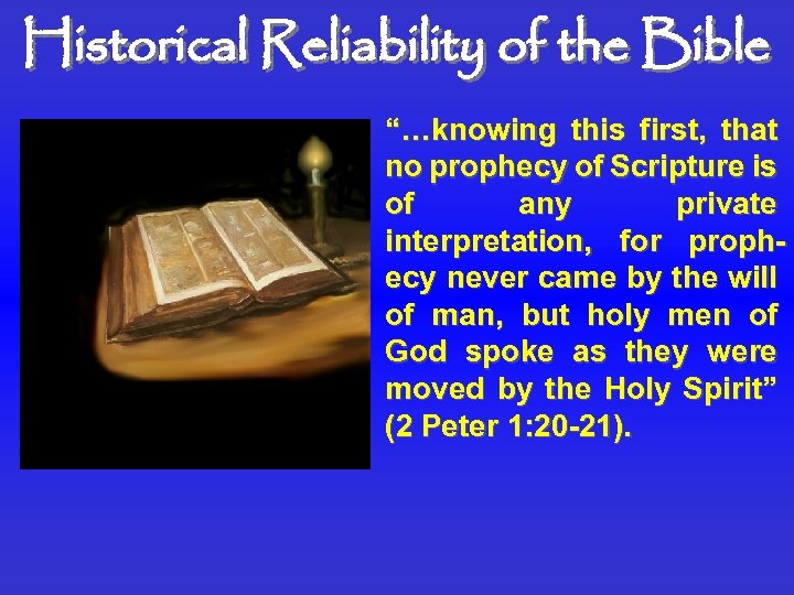 Historical Reliability of the Bible “…knowing this first, that no prophecy of Scripture is