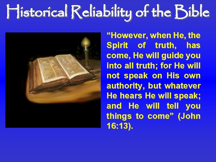 Historical Reliability of the Bible “However, when He, the Spirit of truth, has come,