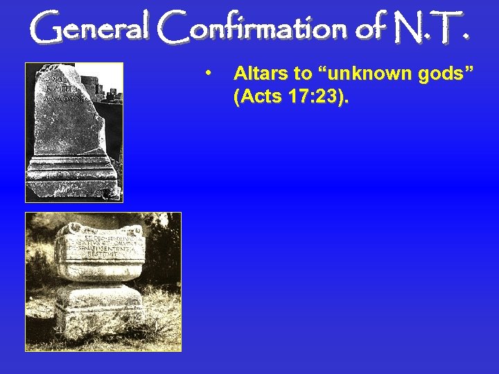 General Confirmation of N. T. • Altars to “unknown gods” (Acts 17: 23). 