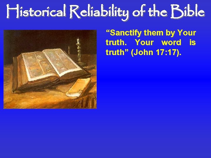 Historical Reliability of the Bible “Sanctify them by Your truth. Your word is truth”