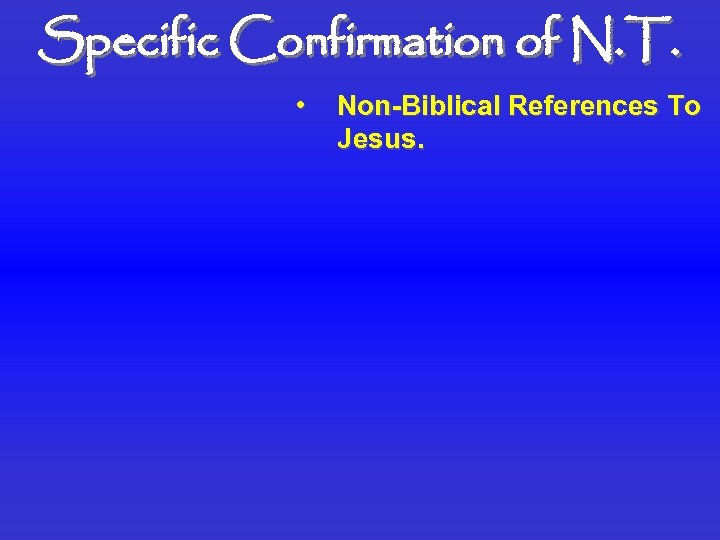 Specific Confirmation of N. T. • Non-Biblical References To Jesus. 