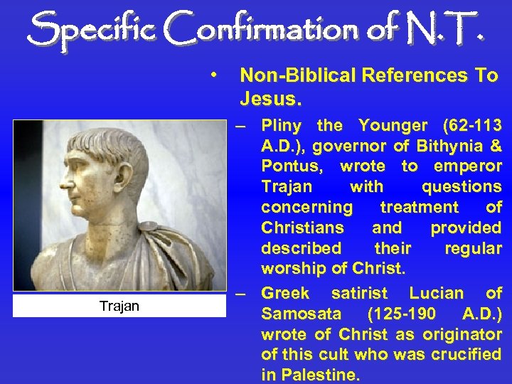 Specific Confirmation of N. T. • Trajan Non-Biblical References To Jesus. – Pliny the