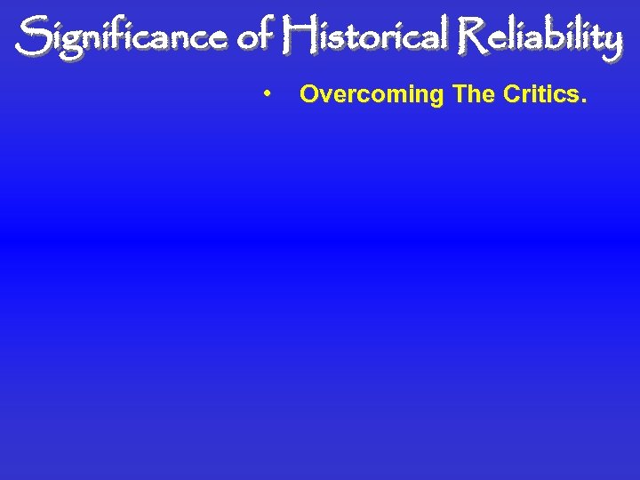 Significance of Historical Reliability • Overcoming The Critics. 