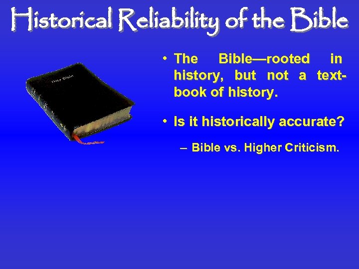 Historical Reliability of the Bible • The Bible—rooted in history, but not a textbook