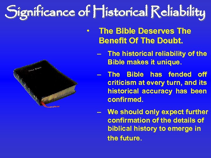 Significance of Historical Reliability • The Bible Deserves The Benefit Of The Doubt. –