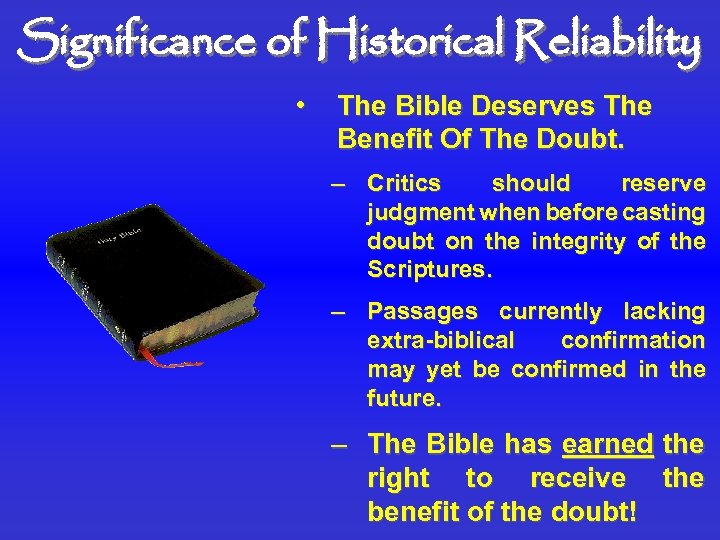 Significance of Historical Reliability • The Bible Deserves The Benefit Of The Doubt. –