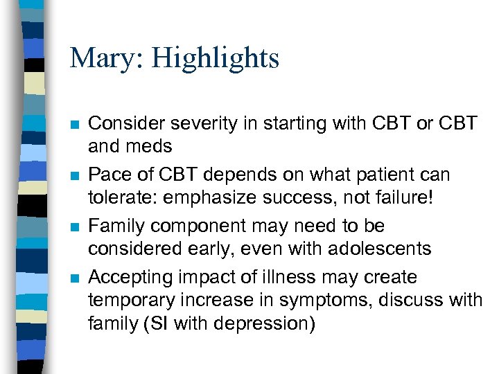 Mary: Highlights n n Consider severity in starting with CBT or CBT and meds