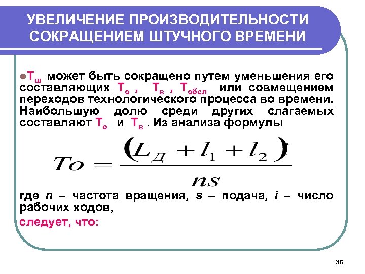 УВЕЛИЧЕНИЕ ПРОИЗВОДИТЕЛЬНОСТИ СОКРАЩЕНИЕМ ШТУЧНОГО ВРЕМЕНИ l. Т ш может быть сокращено путем уменьшения его