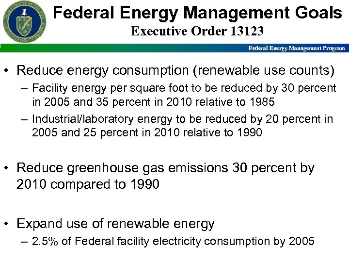 Federal Energy Management Goals Executive Order 13123 Federal Energy Management Program • Reduce energy