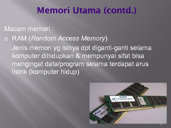 Memori Utama (contd. ) Macam memori : RAM (Random Access Memory) Jenis memori yg