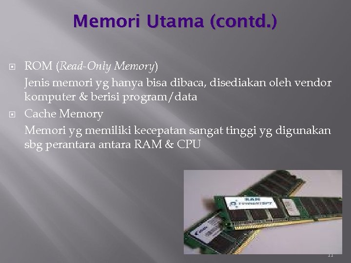 Memori Utama (contd. ) ROM (Read-Only Memory) Jenis memori yg hanya bisa dibaca, disediakan