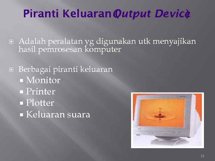 Piranti Keluaran Output Device ( ) Adalah peralatan yg digunakan utk menyajikan hasil pemrosesan