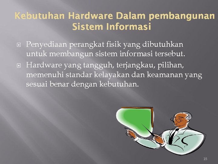Kebutuhan Hardware Dalam pembangunan Sistem Informasi Penyediaan perangkat fisik yang dibutuhkan untuk membangun sistem