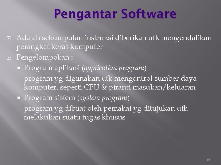 Pengantar Software Adalah sekumpulan instruksi diberikan utk mengendalikan perangkat keras komputer Pengelompokan : Program