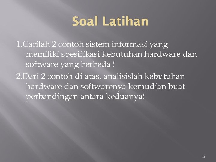 Soal Latihan 1. Carilah 2 contoh sistem informasi yang memiliki spesifikasi kebutuhan hardware dan