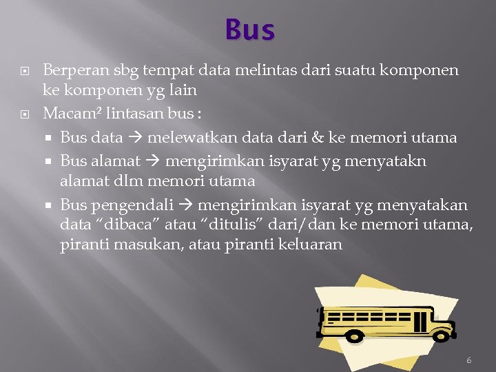 Bus Berperan sbg tempat data melintas dari suatu komponen ke komponen yg lain Macam²