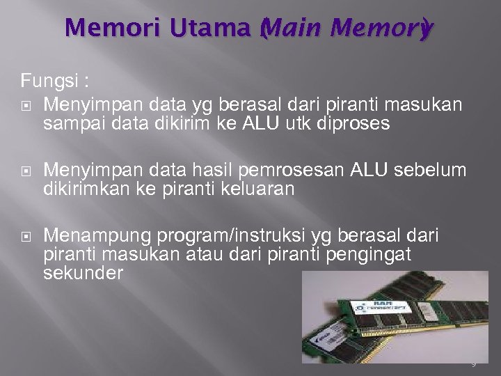Memori Utama Main Memory ( ) Main Fungsi : Menyimpan data yg berasal dari