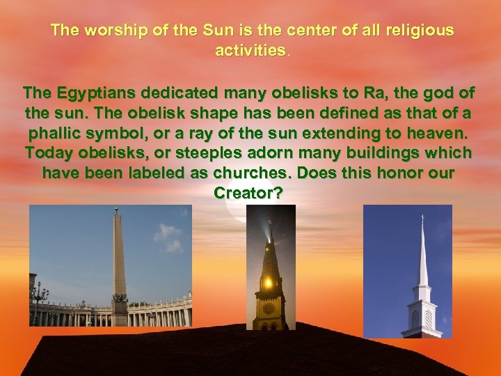 The worship of the Sun is the center of all religious activities. The Egyptians