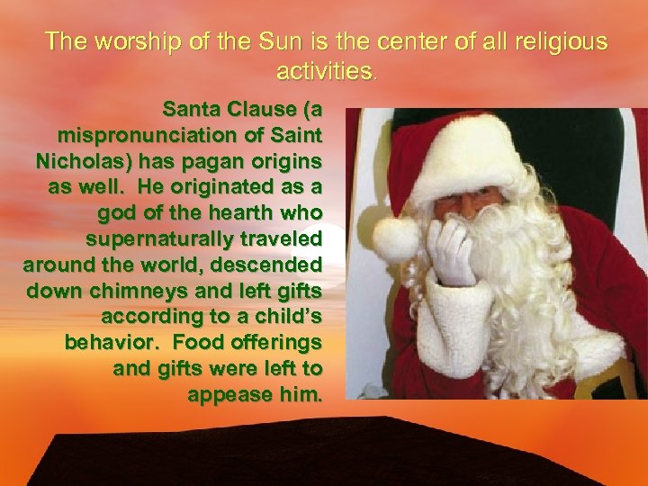 The worship of the Sun is the center of all religious activities. Santa Clause