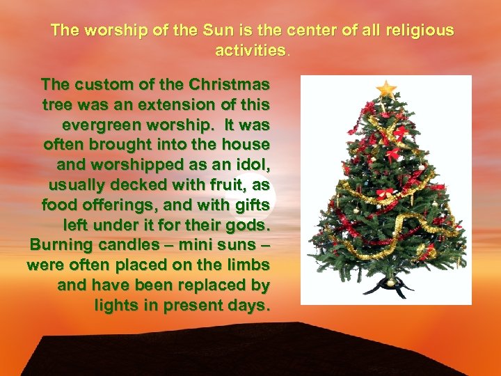 The worship of the Sun is the center of all religious activities. The custom