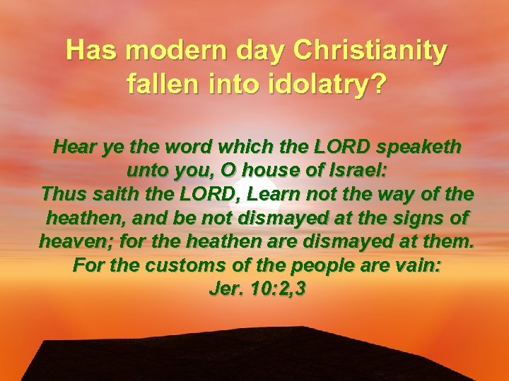 Has modern day Christianity fallen into idolatry? Hear ye the word which the LORD