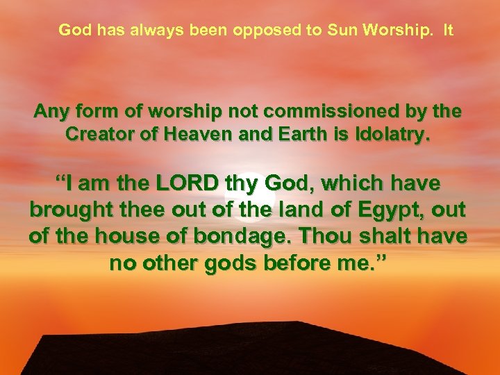 God has always been opposed to Sun Worship. It Any form of worship not