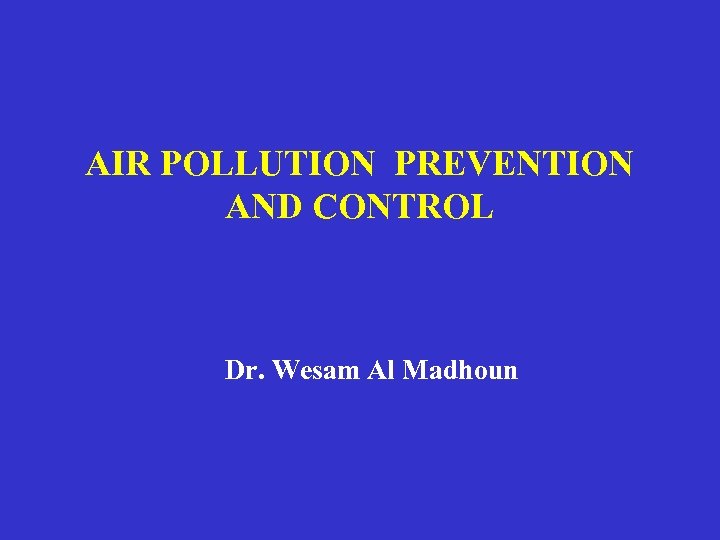 AIR POLLUTION PREVENTION AND CONTROL Dr. Wesam Al Madhoun 